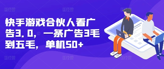 快手游戏合伙人看广告3.0，一条广告3毛到五毛，单机50+【揭秘】-58创网
