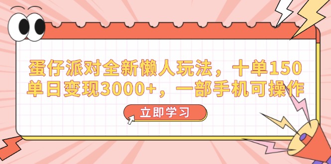 蛋仔派对全新懒人玩法，十单150，单日变现3000+，一部手机可操作-58创网