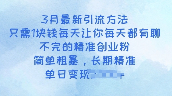 3月最新引流方法，只需1块钱每天让你每天都有聊不完的精准创业粉，简单粗暴，长期精准-58创网