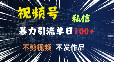 视频号私信，强提醒，不发视频，不剪视频，有操作就有人，单人单日引流100-58创网