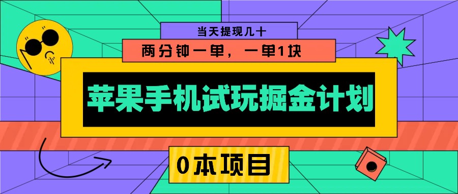 苹果手机试玩掘金计划，0本项目两分钟一单，一单1块 当天提现几十-58创网