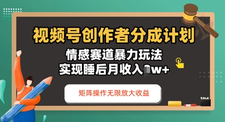 视频号分成计划之情感赛道暴力玩法，能矩阵操作无限放大收益，实现月收入过w-58创网