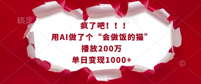 疯了吧！用AI做了个“会做饭的猫”，播放200万，单日变现1k-58创网