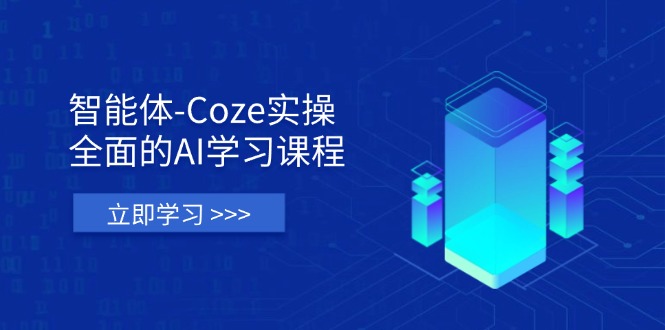 智能体-Coze实操：全面的AI学习课程，涵盖从理论基础到实战应用的全过程-58创网