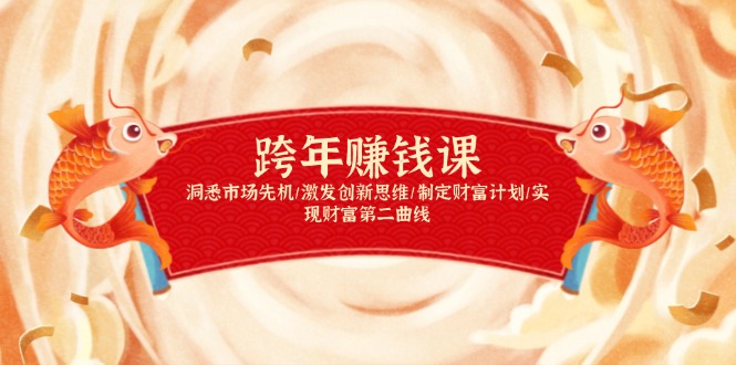 跨年赚钱课，洞悉市场先机/激发创新思维/制定财富计划/实现财富第二曲线-58创网