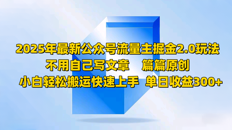 2025年最新公众号流量主掘金2.0玩法，不用自己写文章篇篇原创，小白轻松搬运快速上手-58创网