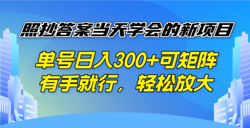 照抄答案当天学会的新项目，单号日入300 +可矩阵，有手就行，轻松放大-58创网