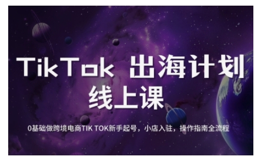 TikTok跨境电商新手起号与运营全攻略，0基础做跨境电商TIKTOK新手起号，小店入驻，操作指南全流程-58创网