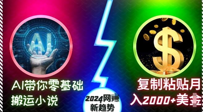 AI带你零基础搬运小说，复制粘贴月入2000+美刀，2024网创新趋势【揭秘】-58创网