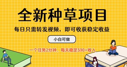 全新种草项目，每日只需转发视频，每天随时做任务，一个任务2分钟，每天3张+收入，小白可做-58创网