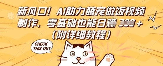 新风口！AI助力萌宠做饭视频制作，零基础也能日入3张(附详细教程)-58创网