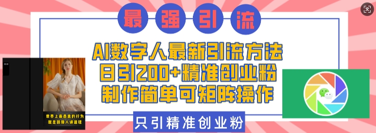 AI数字人最新引流方法，日引200+精准创业粉，制作简单可矩阵操作-58创网