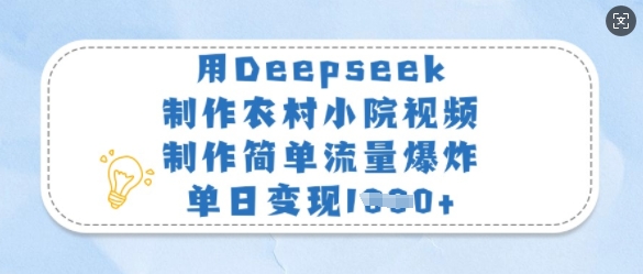 用Deepseek制作农村小院视频，制作简单流量爆炸，单日变现多张-58创网