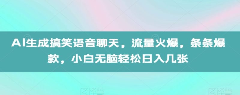AI生成搞笑语音聊天，流量火爆，条条爆款，小白无脑轻松日入几张【揭秘】-58创网
