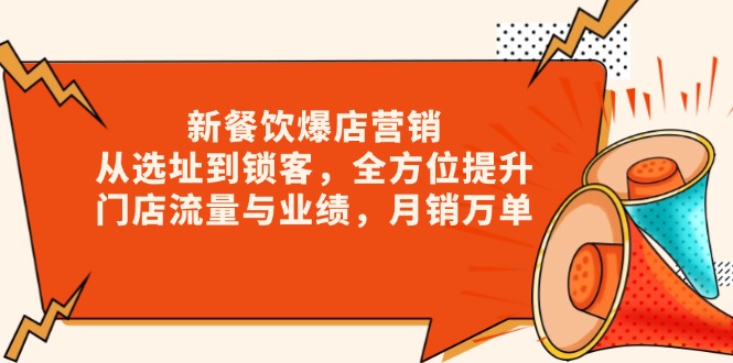 新 餐饮爆店营销，从选址到锁客，全方位提升门店流量与业绩，月销万单-58创网