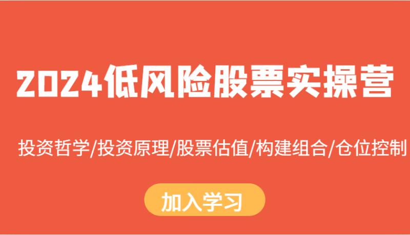 2024低风险股票实操营：投资哲学/投资原理/股票估值/构建组合/仓位控制-58创网