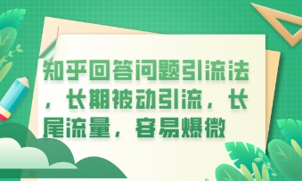 知乎回答问题引流法，长期被动引流，长尾流量，私域变现必学课程-58创网