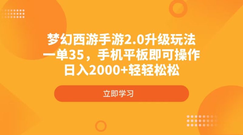 梦幻西游手游2.0升级玩法，一单35，手机平板即可操作，日入2000+轻轻松松-58创网