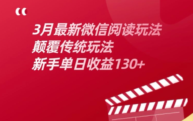 3月最新微信阅读玩法，颠覆传统玩法，新手单日收益130+-58创网