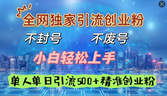 全网独家引流创业粉，不封号、不费号，小白轻松上手，单人单日引流500+精准创业粉-58创网