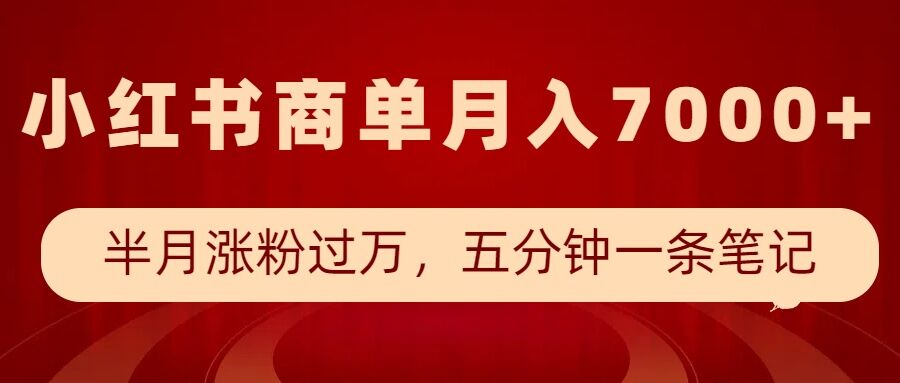 小红书商单最新玩法，半个月涨粉过万，五分钟一条笔记，月入7000+-58创网