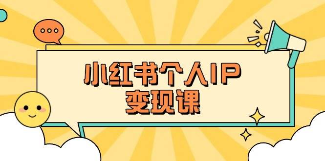 小红书个人变现课：精准人设定位+爆款选题拆解，教你打造百万流量账号秘籍-58创网