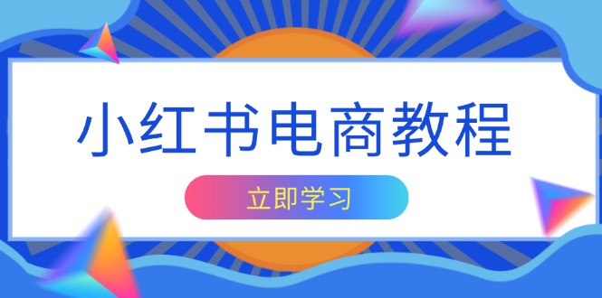 小红书电商教程，掌握帐号定位与内容创作技巧，打造爆款，实现商业变现-58创网
