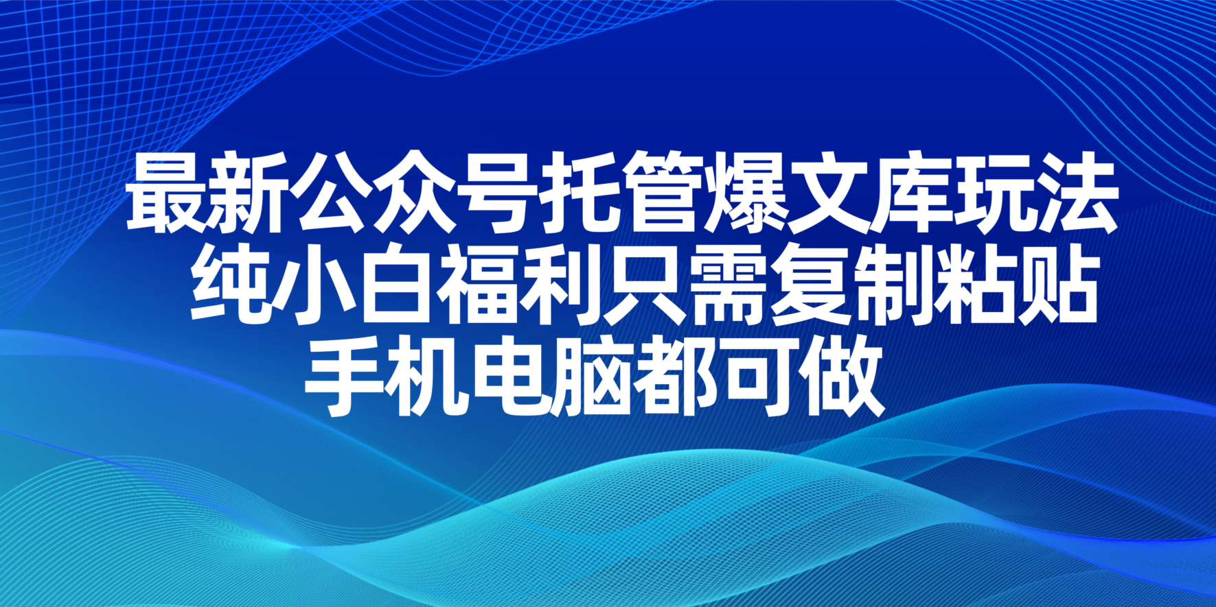 最新公众号托管爆文库玩法，纯小白福利只需复制粘贴，手机电脑都可做-58创网