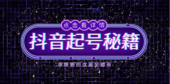 抖音起号秘籍，掌握抖音算法与鱼塘玩法，快速获取流量，打造爆款直播间-58创网