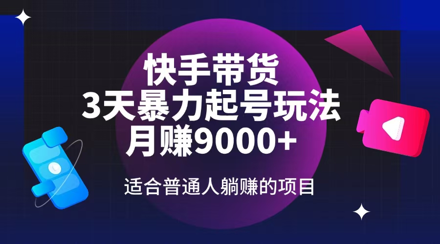 快手带货，3天起号暴力玩法，月赚9000+，适合普通人躺赚的项目-58创网