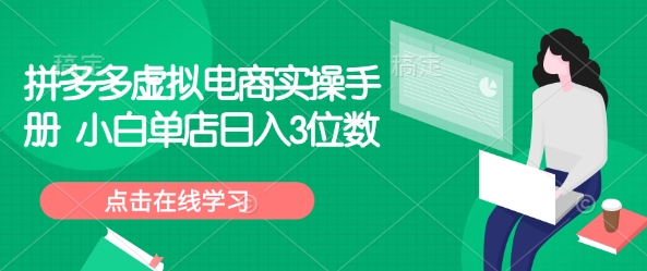 拼多多虚拟电商实操手册 小白单店日入3位数-58创网