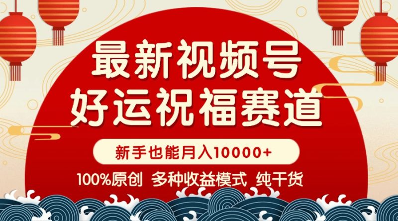 视频号【好运祝福】暴力赛道，商品橱窗-创作分成 条条爆 小白轻松上手 …-58创网
