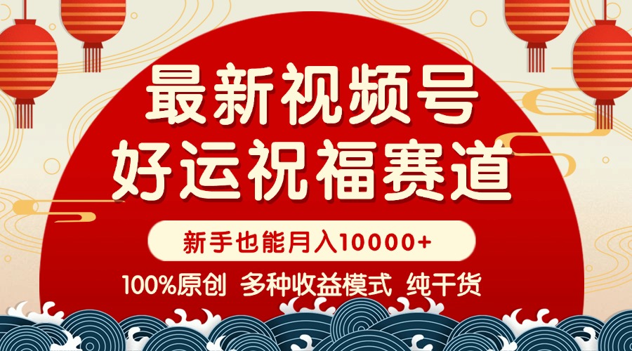 视频号【好运祝福】暴力赛道，商品橱窗-创作分成 条条爆 小白轻松上手 …-58创网