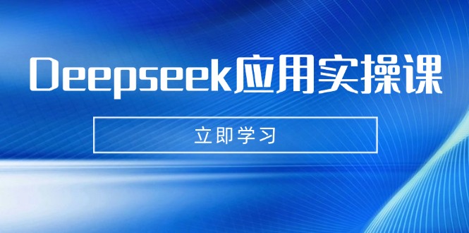 Deepseek应用实操课：AI制作数字妈妈、写真、短视频，辅导作业，PPT制作等-58创网