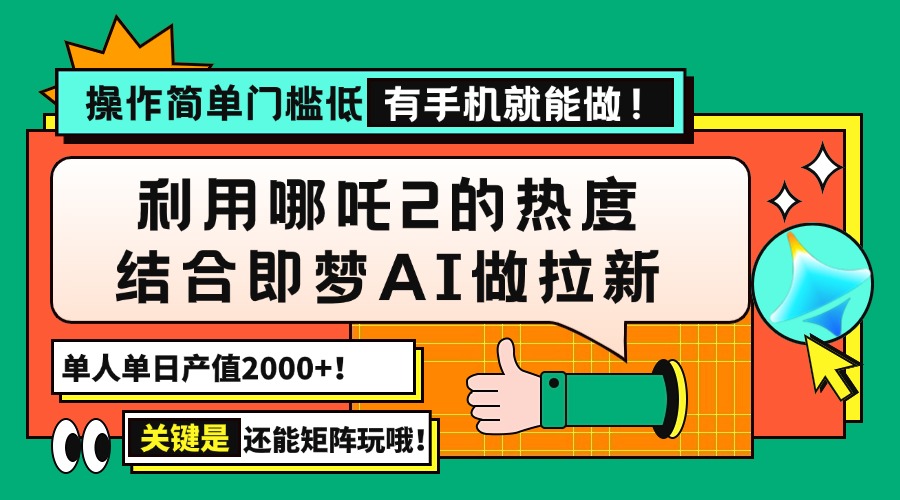 用哪吒2热度结合即梦AI做拉新，单日产值2000+，操作简单门槛低，有手机…-58创网