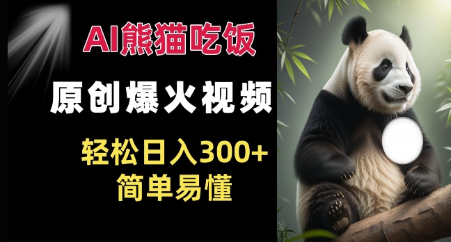 Ai熊猫吃饭爆火视频 原创作品 轻松日入300+  简单易懂-58创网