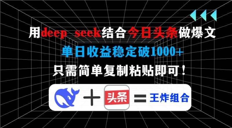 用deep seek结合今日头条做爆文，单日收益稳定破1000+，只需简单复制粘…-58创网