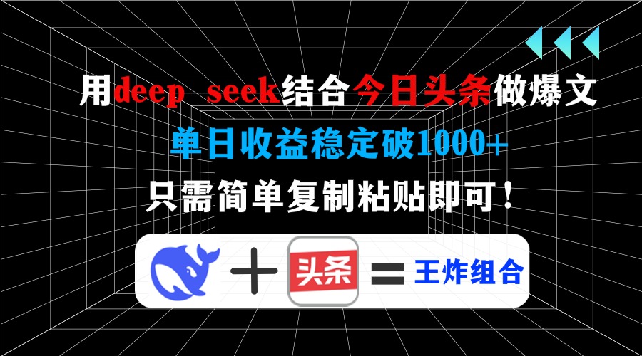 用deep seek结合今日头条做爆文，单日收益稳定破1000+，只需简单复制粘…-58创网