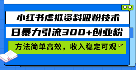 小红书虚拟资料吸粉技术，日暴力引流300+创业粉，方法简单高效，收入稳…-58创网