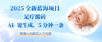 2025全新蓝海项目足疗搬砖，AI一键生成，5分钟一条，普通人也能日入三位数-58创网
