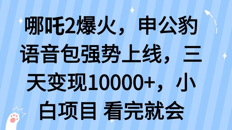 哪吒2爆火，利用这波热度，申公豹语音包强势上线，三天变现10…-58创网