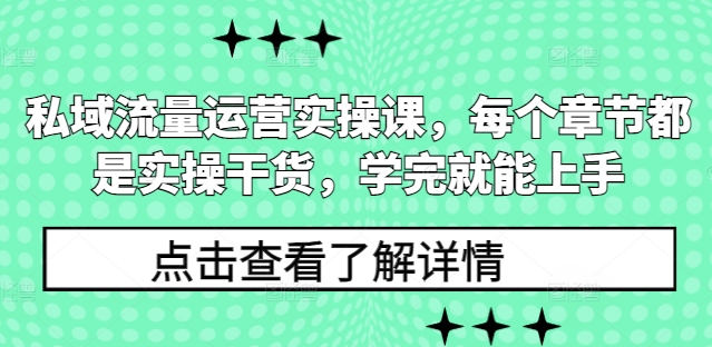 私域流量运营实操课，每个章节都是实操干货，学完就能上手-58创网