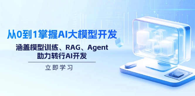 从0到1掌握AI大模型开发，涵盖模型训练、RAG、Agent，助力转行AI开发-58创网