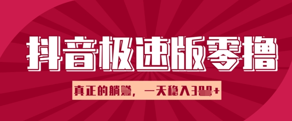 抖音极速版零撸做任务，小白多账号操作轻松日入3张+，真正的躺Z项目-58创网