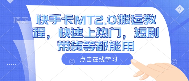 快手卡MT2.0搬运教程，快速上热门，短剧带货等都能用-58创网