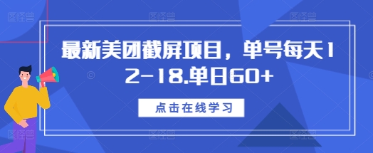 最新美团截屏项目，单号每天12-18.单日60+【揭秘】-58创网