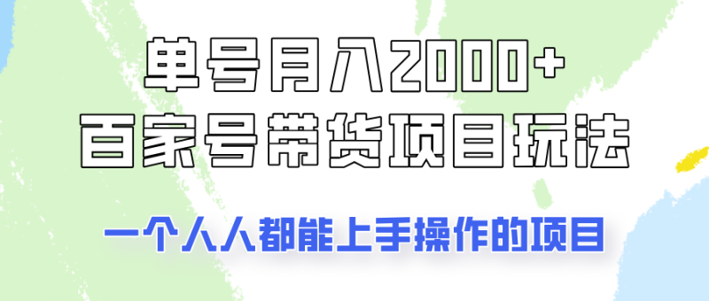单号单月2000+的百家号带货玩法，一个人人能做的项目！-58创网