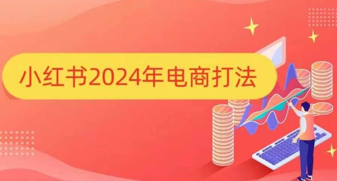小红书2024年电商打法，手把手教你如何打爆小红书店铺-58创网