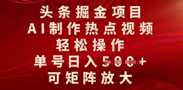 头条掘金项目，AI制作热点视频，轻松操作，单号日入多张，可矩阵放大-58创网