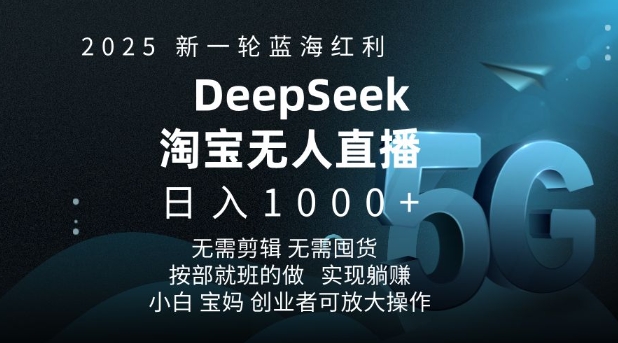2025新一轮蓝海红利淘宝deepseek独家推出淘宝无人直播5.0躺Z项目，日入多张-58创网